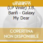 (LP Vinile) J.B. Banfi - Galaxy My Dear lp vinile di J.B. Banfi