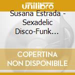 Susana Estrada - Sexadelic Disco-Funk Sound Of cd