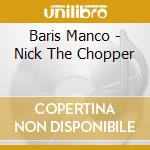 Baris Manco - Nick The Chopper cd musicale di Baris Manco