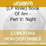 (LP Vinile) Book Of Am - Part V: Night lp vinile