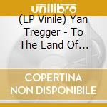 (LP Vinile) Yan Tregger - To The Land Of No Return lp vinile di Yan Tregger