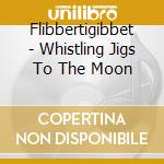 Flibbertigibbet - Whistling Jigs To The Moon cd