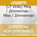 (LP Vinile) Minx / Zimmerman - Minx / Zimmerman lp vinile di Minx / Zimmerman
