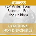 (LP Vinile) Tony Branker - For The Children lp vinile di Tony Branker