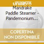 Mandrake Paddle Steamer - Pandemonium Shadow Show cd musicale di Mandrake Paddle Steamer