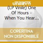 (LP Vinile) One Of Hours - When You Hear The Music It'S Yours lp vinile di One Of Hours
