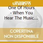 One Of Hours - When You Hear The Music It'S Yours cd musicale di One Of Hours
