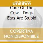 Care Of The Cow - Dogs Ears Are Stupid cd