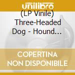 (LP Vinile) Three-Headed Dog - Hound Of Hades vinile