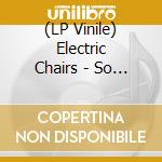 (LP Vinile) Electric Chairs - So Many Ways -Reissue- lp vinile