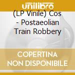(LP Vinile) Cos - Postaeolian Train Robbery lp vinile