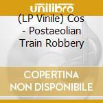 (LP Vinile) Cos - Postaeolian Train Robbery vinile