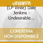 (LP Vinile) Dale Jenkins - Undesirable Element vinile