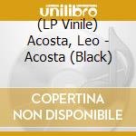 (LP Vinile) Acosta, Leo - Acosta (Black) lp vinile