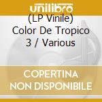 (LP Vinile) Color De Tropico 3 / Various vinile