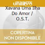 Xavana Uma Ilha Do Amor / O.S.T. cd musicale