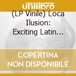 (LP Vinile) Loca Ilusion: Exciting Latin Sounds Compiled / Various vinile