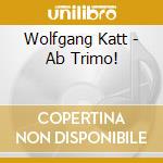 Wolfgang Katt - Ab Trimo! cd