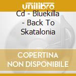 Cd - Bluekilla - Back To Skatalonia cd