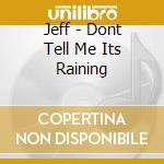 Jeff - Dont Tell Me Its Raining cd
