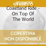 Coastland Ride - On Top Of The World cd musicale di Coastland Ride