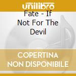 Fate - If Not For The Devil cd musicale di Fate