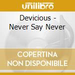 Devicious - Never Say Never cd musicale di Devicious