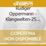 Rudiger Oppermann - Klangwelten-25 Jahre Dialog Der Kulturen (6 Cd) cd musicale di Rudiger Oppermann