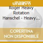 Roger Heavy Rotation Hanschel - Heavy Rotation