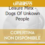 Leisure Minx - Dogs Of Unkown People cd