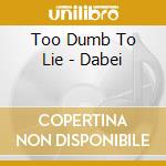 Too Dumb To Lie - Dabei cd