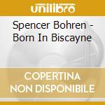 Spencer Bohren - Born In Biscayne cd