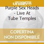Purple Sex Heads - Live At Tube Temples cd