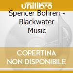 Spencer Bohren - Blackwater Music cd musicale di Spencer Bohren