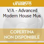 V/A - Advanced Modern House Mus cd musicale di V/A