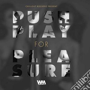 Chillout Rockerz - Push Play For Pleasure cd musicale di Chillout Rockerz