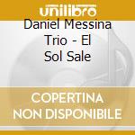 Daniel Messina Trio - El Sol Sale cd musicale di Daniel Trio Messina