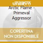 Arctic Flame - Primeval Aggressor cd