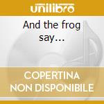 And the frog say... cd