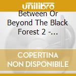Between Or Beyond The Black Forest 2 - More Smokin Grooves cd musicale di Between Or Beyond The Black Forest 2