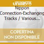 Nippon Connection-Exchanging Tracks / Various (3 Cd) cd