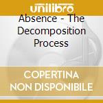Absence - The Decomposition Process cd musicale di Absence