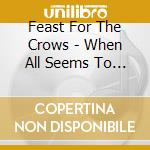 Feast For The Crows - When All Seems To Be Burned cd
