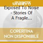 Exposed To Noise - Stories Of A Fragile Twilight cd musicale di Exposed To Noise