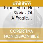 Exposed To Noise - Stories Of A Fragile Twilight cd