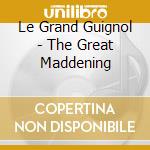 Le Grand Guignol - The Great Maddening cd