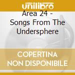 Area 24 - Songs From The Undersphere cd musicale di Area 24