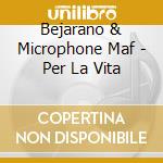 Bejarano & Microphone Maf - Per La Vita cd musicale di Bejarano & Microphone Maf