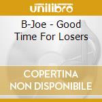 B-Joe - Good Time For Losers cd musicale di B-joe