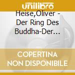 Heise,Oliver - Der Ring Des Buddha-Der Soun cd musicale di Heise,Oliver